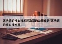 区块链的核心技术涉及到的公司业务[区块链的核心技术是]