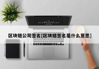 区块链公司签名[区块链签名是什么意思]