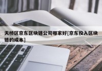 天桥区京东区块链公司哪家好[京东投入区块链的成本]