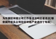 为外国区块链公司工作是违法吗还是违法[哪些国外巨头公司在区块链产业进行了布局]