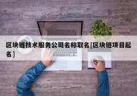 区块链技术服务公司名称取名[区块链项目起名]