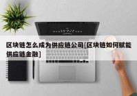 区块链怎么成为供应链公司[区块链如何赋能供应链金融]