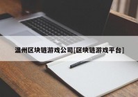 温州区块链游戏公司[区块链游戏平台]